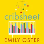 Cribsheet_ A Data-Driven Guide to Better, More Relaxed Parenting, from Birth to Preschool
