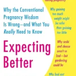 Expecting Better_ Why Conventional Pregnancy Wisdom Is Often Wrong—and What You Really Need to Know