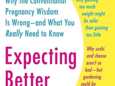 Expecting Better_ Why Conventional Pregnancy Wisdom Is Often Wrong—and What You Really Need to Know